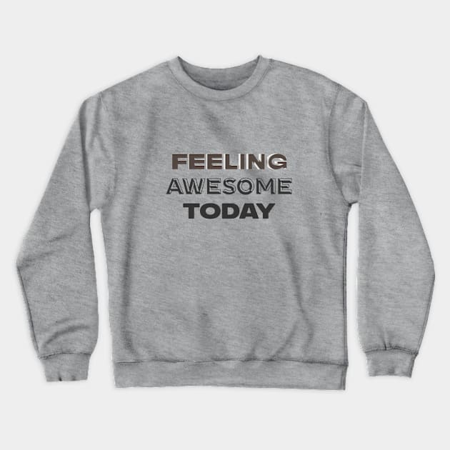 Feeling Awesome Today Crewneck Sweatshirt by teegear